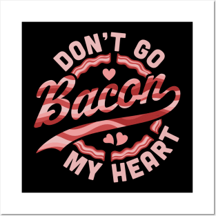 Don't Go Bacon My Heart - Funny Valentines Day Bacon Lover Posters and Art